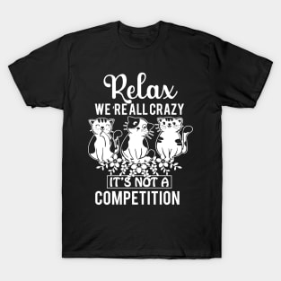 Relax We're All Crazy It's Not a competition T-Shirt